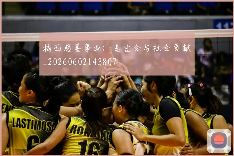 梅西慈善事业:基金会与社会贡献_20260602143807