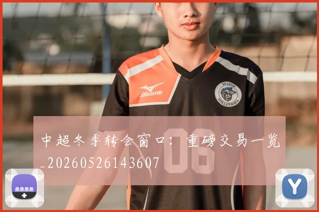 中超冬季转会窗口：重磅交易一览_20260526143607